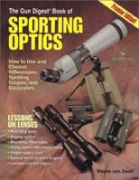 The Gun Digest Book of Sporting Optics: How to Use and Choose Riflescopes, Spotting Scopes, and Binoculars 0873493222 Book Cover