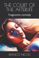 THE COURT OF THE AFTERLIFE: Tragicomic comedy B0C51S2829 Book Cover