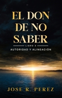 El Don de No Saber: Autoridad y Alineación (Spanish Edition) B0H9HPRYS6 Book Cover