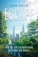 Escape: How We Can Fix Everything by Fixing Our Money B0DY2VM593 Book Cover