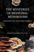 The Mysteries Of Medicinal Mushrooms, Discover The Lifesaving Secrets B0DSM359NM Book Cover