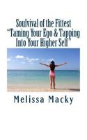 Soulvival of the Fittest: Taming Your Ego & Tapping Into Your Higher Self 1499174071 Book Cover