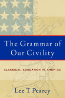 The Grammar Of Our Civility: Classical Education In America 1932792163 Book Cover