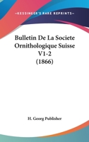 Bulletin De La Societe Ornithologique Suisse V1-2 (1866) 1168139813 Book Cover