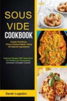 Sous Vide Cookbook: (2 in 1): Create Nutritious, Flavour Packed Meals Using All Natural Ingredients 1983599913 Book Cover