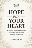 Hope for Your Heart: A 30-Day Christian Devotional for Women Seeking Hope, Strength, and Courage B0GQBCG5MW Book Cover