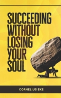 Succeeding Without Losing Your Soul B0GTZPB1H3 Book Cover