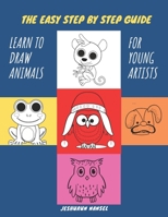 The Easy Step by Step Guide - Learn to Draw Animals for Young Artists: Learn Drawings and then Color Cats, Unicorn, Dog, Chicken, Fish, Dinosaur/Drago B088SZS6TF Book Cover