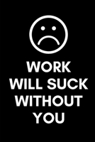 Work Will Suck Without You: Coworker Leaving Farewell Goodbye Journal, Funny Going Away Gift for Colleague or is Retirement Ready. Show them how much you will miss him or her. 1676883053 Book Cover