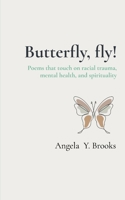 Butterfly, Fly! : Poems That Touch on Racial Trauma, Mental Health, and Spirituality 1736326120 Book Cover