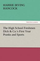 The High School Freshmen; or, Dick & Co.'s First Year Pranks and Sports 1516874439 Book Cover