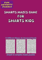 Smarts Mazes Game for Smarts Kids: Fun action puzzle with 72 distinct mazes, ranging from simple to difficult, with solution. B0CRS48MVQ Book Cover