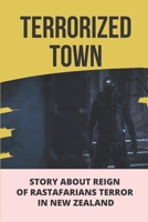 Terrorized Town: Story About Reign Of Rastafarians Terror In New Zealand: The Rastafari Movement null Book Cover