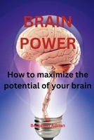 Brain Power: How to maximize the potential of your brain B0CFZFD3ML Book Cover