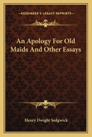 An Apology for Old Maids, and Other Essays, by Henry Dwight Sedgwick...with a Preface by Owen Wister 0526005351 Book Cover