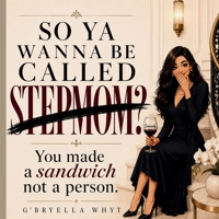 So Ya Wanna Be Called Stepmom?: You made a sandwich. Not a person. B0H6ZVWBK2 Book Cover