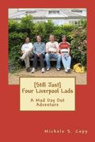 [still Just] Four Liverpool Lads: A Mad Day Out Adventure 146648828X Book Cover