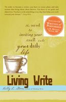 Living Write: The Secret to Inviting Your Craft Into Your Daily Life 1440506248 Book Cover
