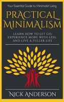 Practical Minimalism: Learn How To Let Go, Experience More With Less, and Live A Fuller Life: Your Essential Guide to Minimalist Living 171805274X Book Cover