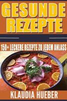 Gesunde Rezepte: 150+ Leckere Rezepte Zu Jedem Anlass 1544860854 Book Cover