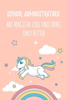School Administrators Are Magical Like Unicorns Only Better: 6x9 Lined Notebook/Journal Funny Gift Idea For School Admins 1707943389 Book Cover