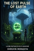 The Lost Pulse of Earth: A Globe-Trotting Eco-Sci-Fi Adventure B0FMZPBX1F Book Cover