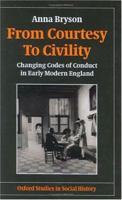 From Courtesy to Civility: Changing Codes of Conduct in Early Modern England (Oxford Studies in Social History) 019821765X Book Cover