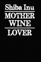 Shiba Inu Mother Wine Lover: Blank Lined Journal for Dog Lovers, Dog Mom, Dog Dad and Pet Owners 1674817797 Book Cover