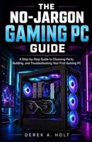 THE NO-JARGON GAMING PC GUIDE: A Step-by-Step Guide to Choosing Parts, Building, and Troubleshooting Your First Gaming PC B0HCM5X1RQ Book Cover