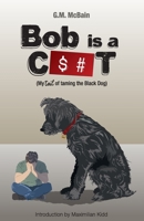 Bob is a C$#t: My Tail of Taming the Black Dog 1803697172 Book Cover