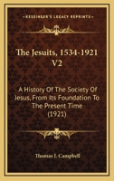 The Jesuits, 1534-1921 V2: A History Of The Society Of Jesus, From Its Foundation To The Present Time 0548769729 Book Cover