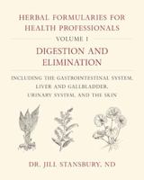 Herbal Formularies for Health Professionals, Volume 1: Digestion and Elimination, including the Gastrointestinal System, Liver and Gallbladder, Urinary System, and the Skin 1603587071 Book Cover