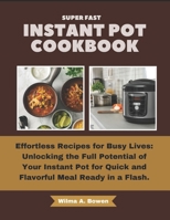 SUPER FAST INSTANT POT COOKBOOK: Effortless Recipes for Busy Lives: Unlocking the Full Potential of Your Instant Pot for Quick and Flavorful Meal Ready in a Flash. B0CVN7C35H Book Cover