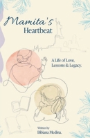 Mamita's Heartbeat: A Life of Love, Lessons and Legacy B0HGN37HKH Book Cover