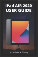 iPad AIR 2020 USER GUIDE: A Complete Step By Step Guide To Master The New iPad Air For Beginners, Seniors And Pro With Screenshot, Tricks, And Tips B08L4FYPV7 Book Cover