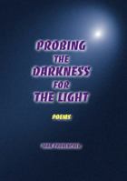 Probing the Darkness for the Light: Poems 0989679608 Book Cover