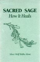 Sacred Sage: How It Heals 0964022907 Book Cover