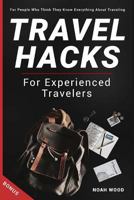 Travel Hacks and Tips for Experienced Travelers: Travel Guide for People Who Thi 1540867099 Book Cover