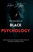 The Secrets of Black Psychology: Understanding and Using the Hidden Forces of Persuasion and Mind Control B0CTPMGHFH Book Cover