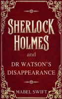 Sherlock Holmes and Dr Watson's Disappearance (Sherlock Holmes Mystery) B0FBQ8SWHR Book Cover