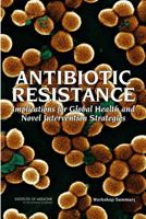 Antibiotic Resistance: Implications For Global Health And Novel Intervention Strategies: Workshop Summary 0309156114 Book Cover