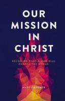 Our Mission in Christ : Becoming People Who Will Change the World 1735912204 Book Cover