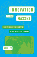 Innovation for the Masses: How to Share the Benefits of the High-Tech Economy 0520394887 Book Cover