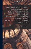Reise Durch Das Innere Der Europ�ischen T�rkei Von Rustchuk �ber Philippopel, Rilo (Monastir), Bitolia Und Den Thessalischen Olymp Nach Saloniki Im Herbst 1862 1016964250 Book Cover