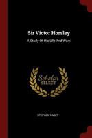 Sir Victor Horsley: A Study of his Life and Work 1016232306 Book Cover