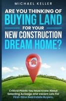 Are You Thinking of Buying Land for Your New Construction Dream Home? B0BMT3Y4FM Book Cover