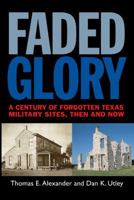 Faded Glory: A Century of Forgotten Military Sites in Texas, Then and Now 1603446990 Book Cover