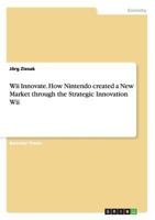Wii Innovate. How Nintendo Created a New Market Through the Strategic Innovation Wii 3640497740 Book Cover