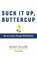 Suck It Up, Buttercup: Be a Leader People Will Follow 1543930832 Book Cover