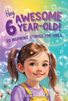 Hey Awesome 6 Year Old! 20 Inspiring Stories for Girls : Fun Tales of Confidence, Kindness, Friendship, Imagination, and Trying New Things (Hey Awesome! Series) 1957515503 Book Cover
